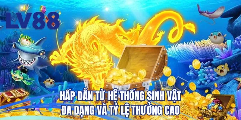 Hấp dẫn từ hệ thống sinh vật đa dạng và tỷ lệ thưởng cao
