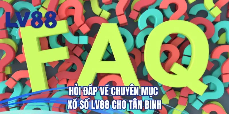 Hỏi đáp về chuyên mục xổ số LV88 cho tân binh
