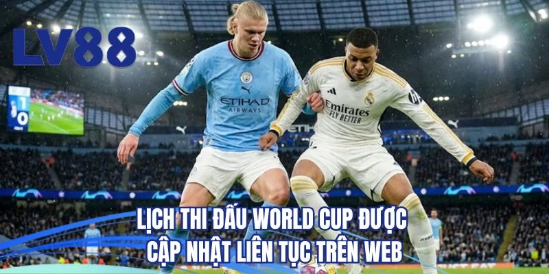 Lịch thi đấu World Cup được cập nhật liên tục trên web