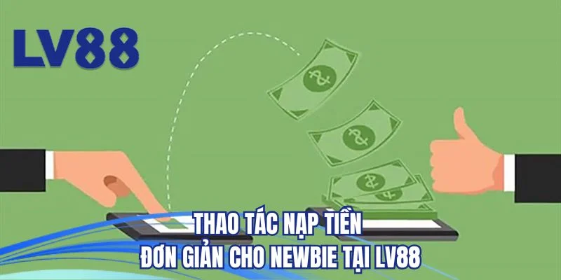 Thao tác nạp tiền đơn giản cho newbie tại LV88
